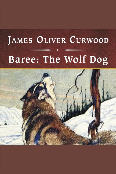 Baree [electronic resource] : the wolf-dog / James Oliver Curwood.