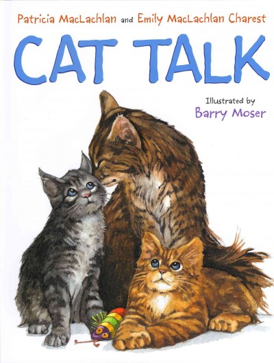 Cat talk / Patricia MacLachlan and Emily MacLachlan Charest ; illustrated by Barry Moser.