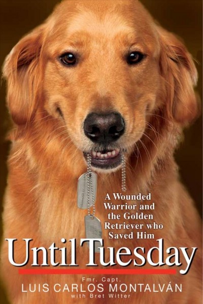 Until Tuesday [electronic resource] : a wounded warrior and the golden retriever who saved him / Luis Carlos Montalván ; with Brett Witter.