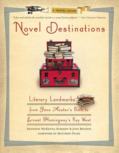 Novel destinations [electronic resource] : literary landmarks from Jane Austen's Bath to Ernest Hemingway's Key West / Shannon McKenna Schmidt & Joni Rendon ; foreword by Matthew Pearl.