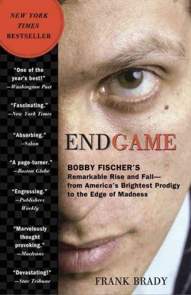 Endgame [electronic resource] : Bobby Fischer's remarkable rise and fall from America's brightest prodigy to the edge of madness / Frank Brady.