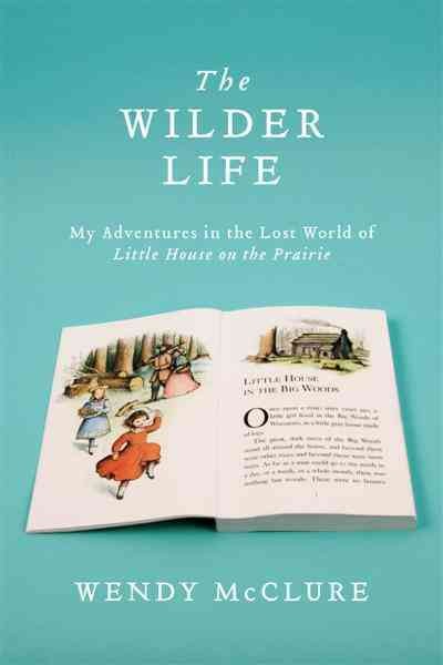 The Wilder life [electronic resource] : my adventures in the lost world of Little house on the prairie / Wendy McClure.