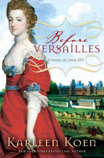 Before Versailles [electronic resource] : a novel of Louis XIV / Karleen Koen.