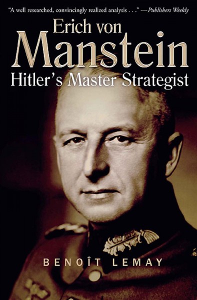 Erich von Manstein [electronic resource] : Hitler's master strategist / Benoît Lemay ; translated by Pierce Heyward.