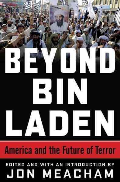 Beyond Bin Laden [electronic resource] : America and the future of terror / edited by Jon Meacham.