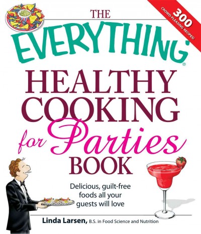 The everything healthy cooking for parties book [electronic resource] : delicious, guilt-free foods all your guests will love / Linda Larsen.
