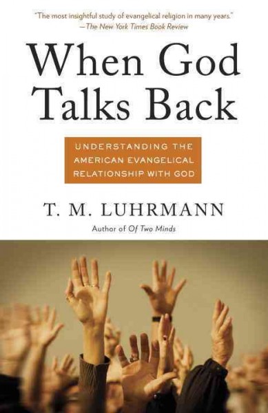 When God talks back [electronic resource] : understanding the American evangelical relationship with God / T.M. Luhrmann.