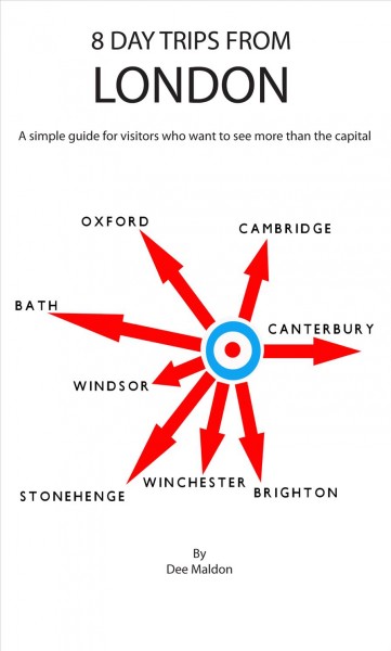 8 day trips from London [electronic resource] : a simple guide for visitors who want to see more than the capital / by Dee Maldon.