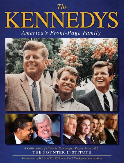 The Kennedys [electronic resource] : America's front page family : a collection of historic newspaper pages selected by The Poynter Institute / with an introduction by Bob Schieffer.