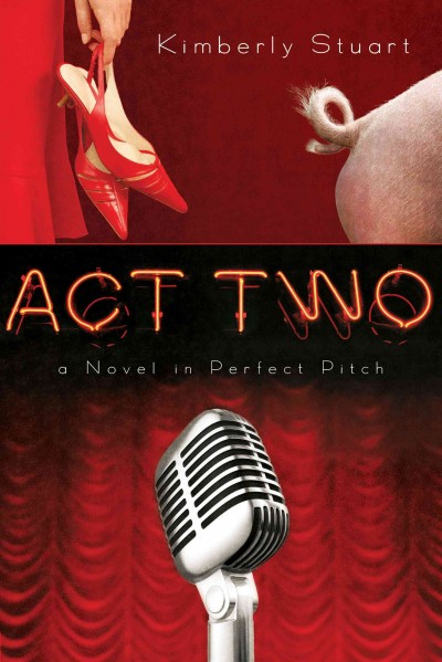 Act two [electronic resource] : a novel in perfect pitch / by Kimberly Stuart.