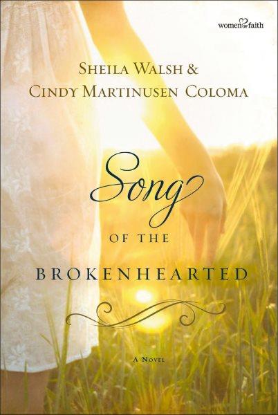 Song of the brokenhearted [electronic resource] / Sheila Walsh and Cindy Martinusen Coloma.