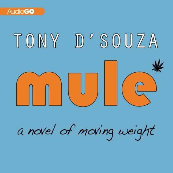 Mule [electronic resource] : a novel of moving weight / Tony D'Souza.