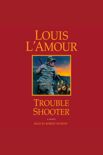 Trouble shooter [electronic resource] / Louis L'Amour.