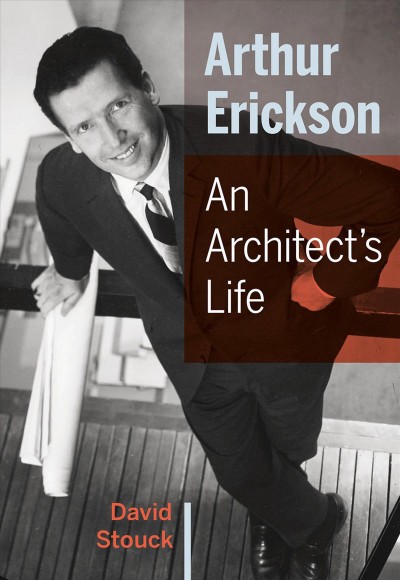 Arthur Erickson [electronic resource] : an architect's life / David Stouck.