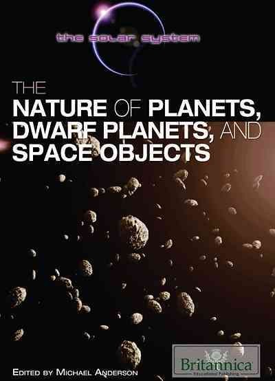 The nature of planets, dwarf planets, and space objects [electronic resource] / edited by Michael Anderson.