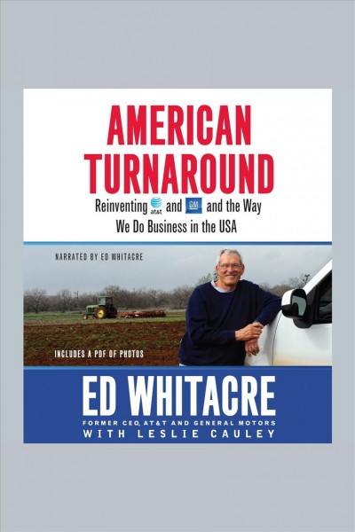American turnaround [electronic resource] : reinventing AT&T and GM and the way we do business in the USA / Ed Whitacre ; with Leslie Cauley.