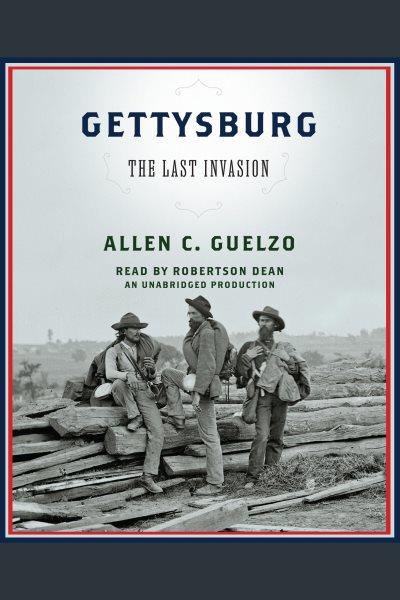 Gettysburg [electronic resource] : the last invasion / Allen C. Guelzo.