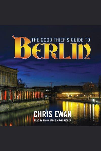 The good thief's guide to Berlin [electronic resource] / Chris Ewan.