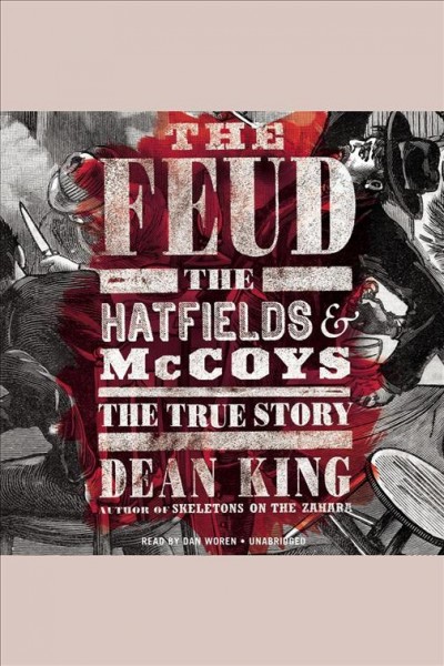 The feud [electronic resource] : the Hatfields & McCoys, the true story / Dean King.