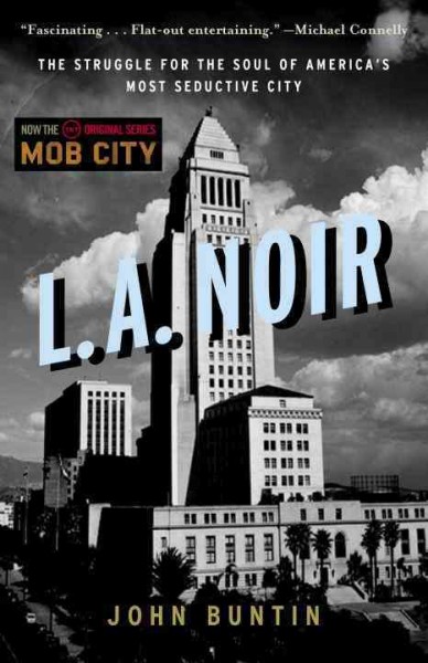 L.A. noir [electronic resource] : the struggle for the soul of America's most seductive city / John Buntin.