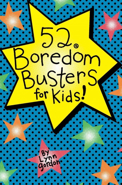 52 boredom busters for kids / by Lynn Gordon and Heather Hetler ; illustrations by Karen Johnson.