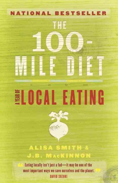 The 100-mile diet : a year of local eating / Alisa Smith & J.B. MacKinnon.