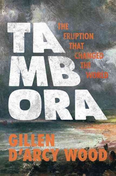 Tambora : The eruption that changed the world / Gillen D'Arcy Wood.