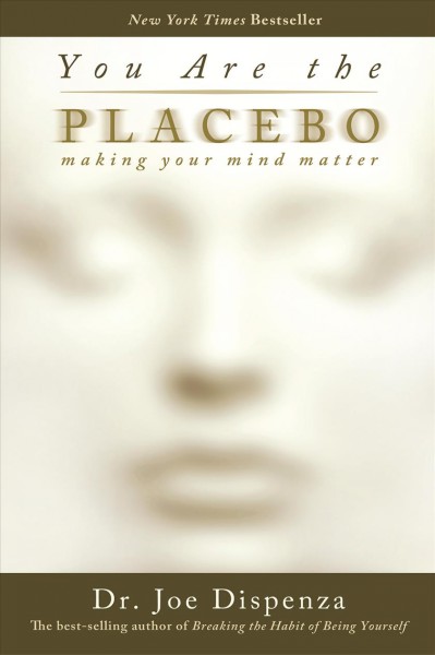 You are the placebo : making your mind matter / Dr. Joe Dispenza.