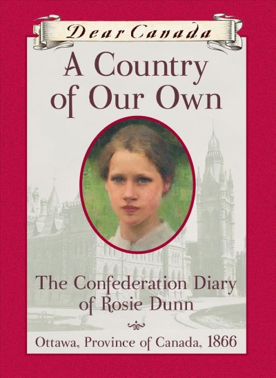 A country of our own [electronic resource] : the Confederation diary of Rosie Dunn / by Karleen Bradford.