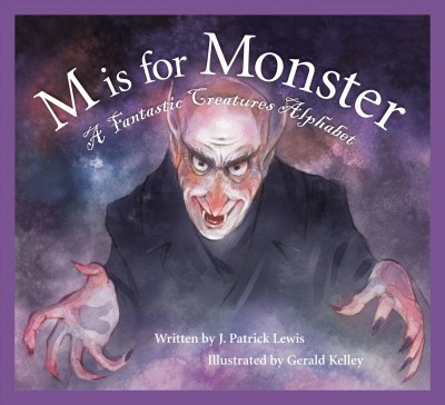 M is for monster : a fantastic creatures alphabet / written by J. Patrick Lewis ; ilustrated by Gerald Kelley.