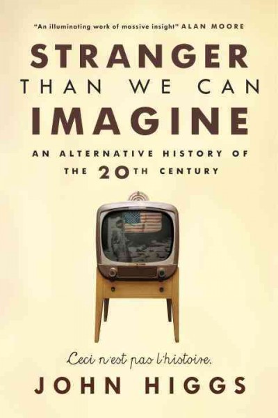 Stranger than we can imagine : an alternative history of the 20th century / John Higgs.