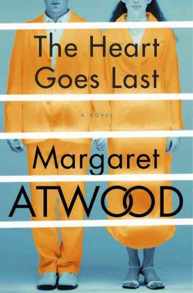The heart goes last : a novel / Margaret Atwood.