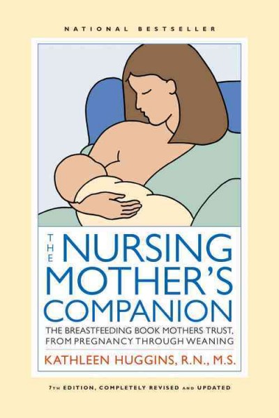 The nursing mother's companion : the breastfeeding book mothers trust, from pregnancy through weaning / Kathleen Huggins, R.N., M.S., I.B.C.L.C. ; foreword by Jessica Martin-Weber ; preface by Kelly Bonyata ; appendix on Drug Safety by Philip O. Anderson.