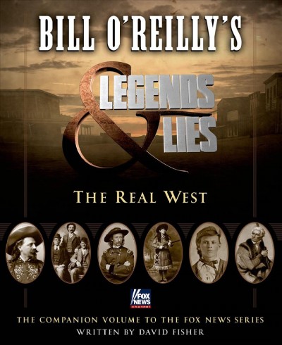 Bill O'Reilly's Legends & lies : the real West / written by David Fisher ; introduction by Bill O'Reilly.