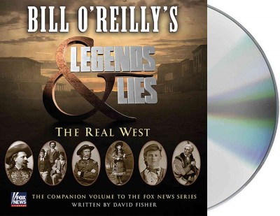 Bill O'Reilly's legends & lies : the real west / written by David Fisher ; [read by Tom Wopat] ; introduction read by Bill O'Reilly.