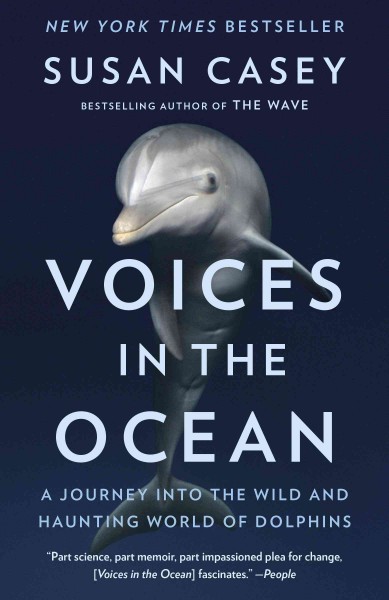 Voices in the ocean : a journey into the wild and haunting world of dolphins / Susan Casey.