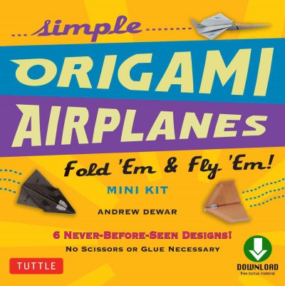 Simple origami airplanes [electronic resource] : fold 'em & fly 'em! mini kit / Andrew Dewar.
