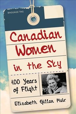 Canadian women in the sky : 100 years of flight / Elizabeth Gillan Muir.