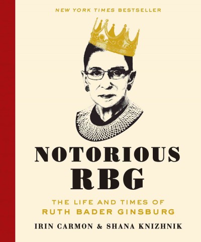 Notorious RBG : the life and times of Ruth Bader Ginsburg / Irin Carmon & Shana Knizhnik.
