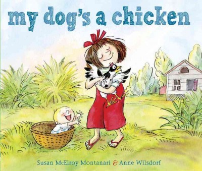 My dog's a chicken / written by Susan McElroy Montanari ; illustrated by Anne Wilsdorf.