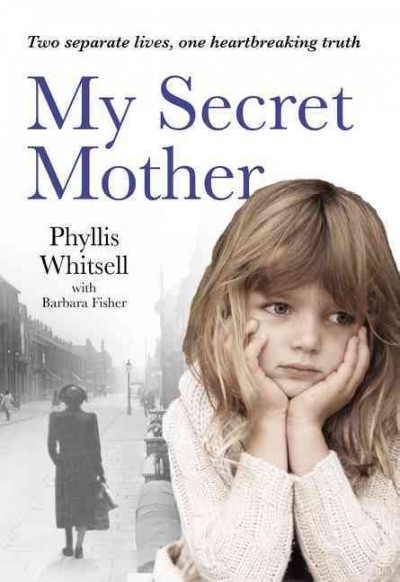 My secret mother : two different lives, one heartbreaking secret : a memoir / Phyllis Whitsell with Barbara Fisher.