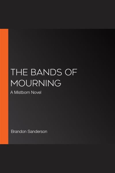 The bands of mourning : a Mistborn novel / Brandon Sanderson.