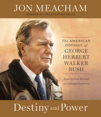 Destiny and power [electronic resource] : the American odyssey of George Herbert Walker Bush / Jon Meacham.