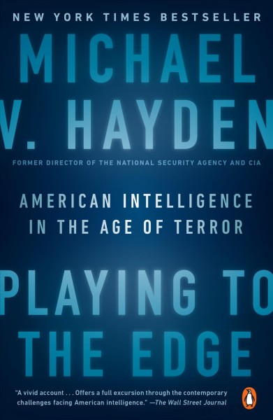Playing to the edge : American intelligence in the age of terror / Michael V. Hayden.