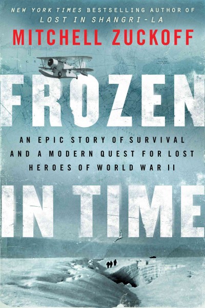 Frozen in time [electronic resource] : an epic story of survival, and a modern quest for lost heroes of World War II / Mitchell Zuckoff.