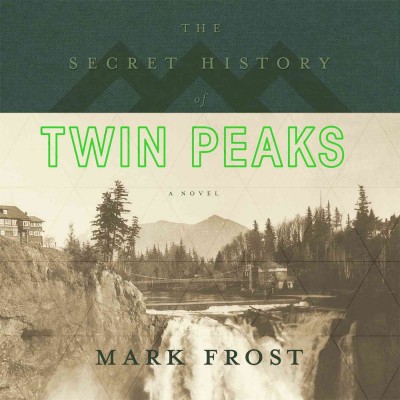 The secret history of Twin Peaks : a novel / Mark Frost.