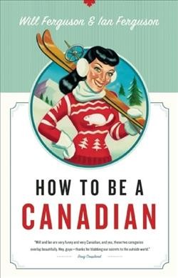 How to be a Canadian / Will Ferguson & Ian Ferguson.