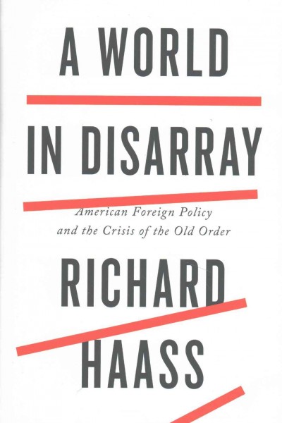 A world in disarray : American foreign policy and the crisis of the old order / Richard Haass.