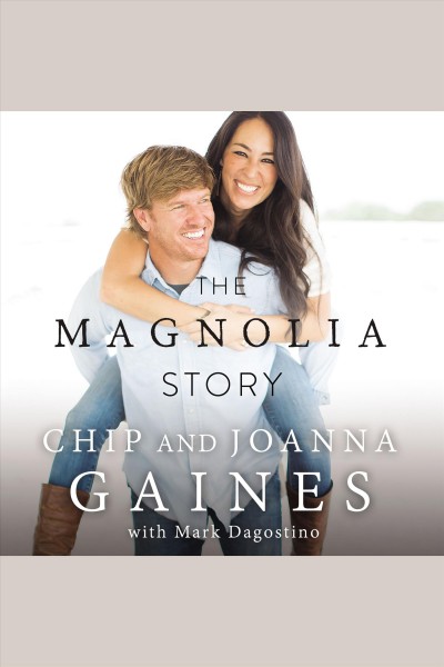 The Magnolia story / Chip and Joanna Gaines with Mark Dagostino.