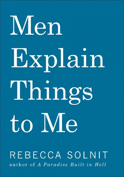 Men explain things to me / Rebecca Solnit ; images by Ana Teresa Fernandez.
